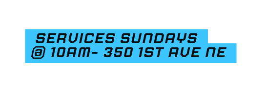 Services Sundays 10AM 350 1ST AVE NE